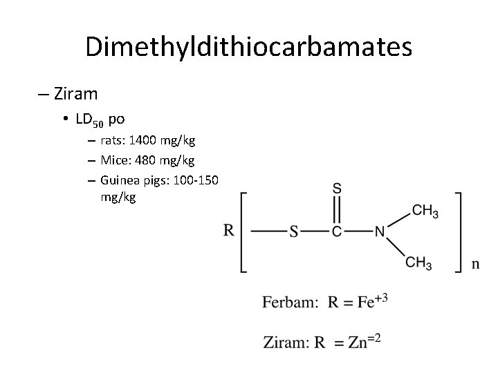 Dimethyldithiocarbamates – Ziram • LD 50 po – rats: 1400 mg/kg – Mice: 480