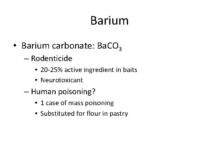 Barium • Barium carbonate: Ba. CO 3 – Rodenticide • 20 -25% active ingredient