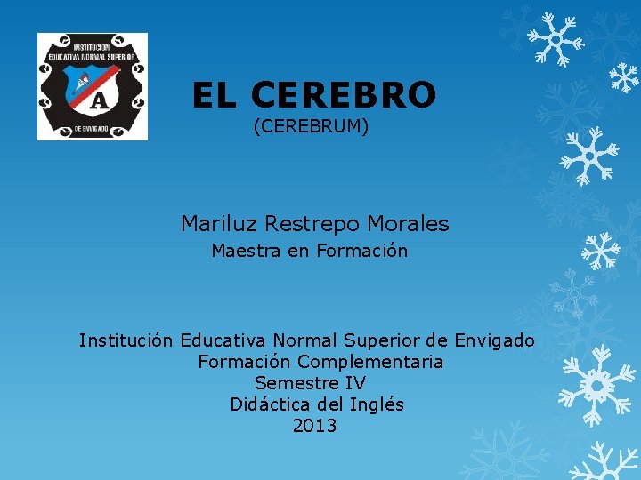 EL CEREBRO (CEREBRUM) Mariluz Restrepo Morales Maestra en Formación Institución Educativa Normal Superior de
