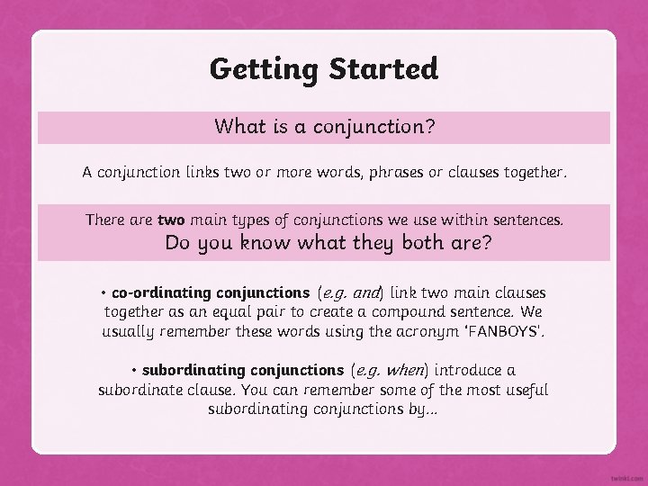 Getting Started What is a conjunction? A conjunction links two or more words, phrases