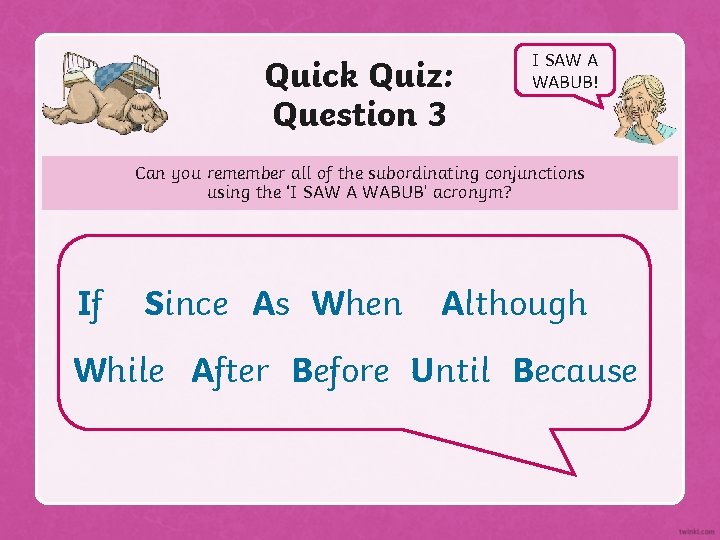 Quick Quiz: Question 3 I SAW A WABUB! Can you remember all of the