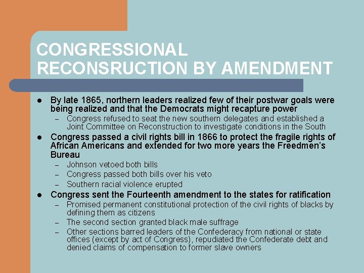 CONGRESSIONAL RECONSRUCTION BY AMENDMENT l By late 1865, northern leaders realized few of their