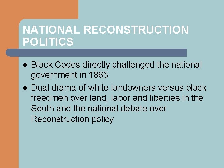 NATIONAL RECONSTRUCTION POLITICS l l Black Codes directly challenged the national government in 1865