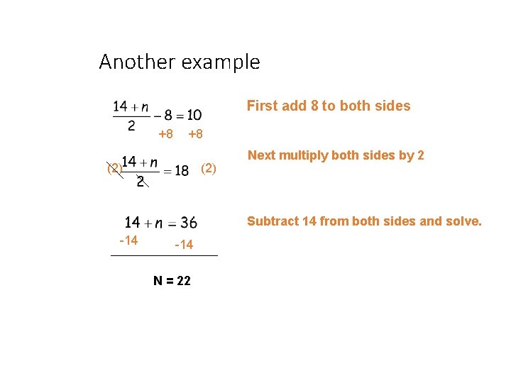 Another example First add 8 to both sides +8 +8 (2) Next multiply both