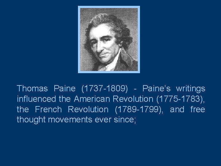 Thomas Paine (1737 -1809) - Paine’s writings influenced the American Revolution (1775 -1783), the