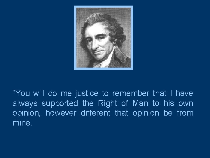 “You will do me justice to remember that I have always supported the Right