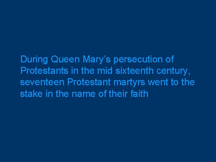 During Queen Mary’s persecution of Protestants in the mid sixteenth century, seventeen Protestant martyrs