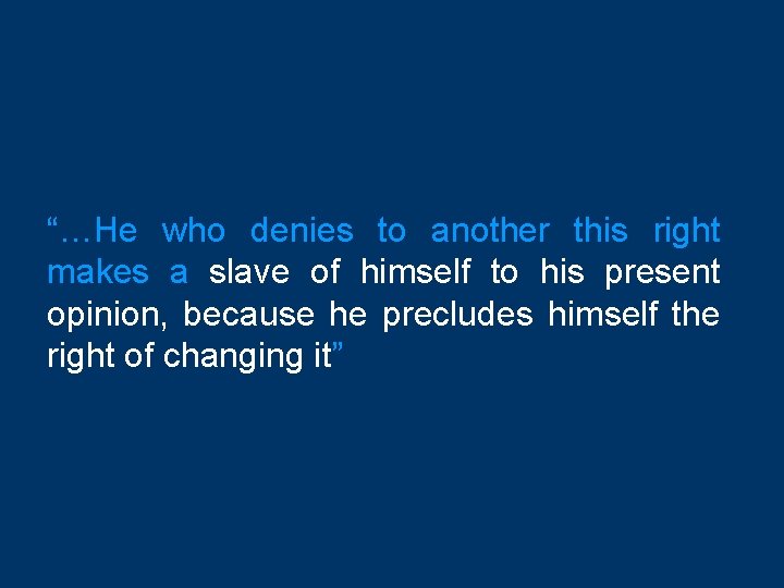 “…He who denies to another this right makes a slave of himself to his