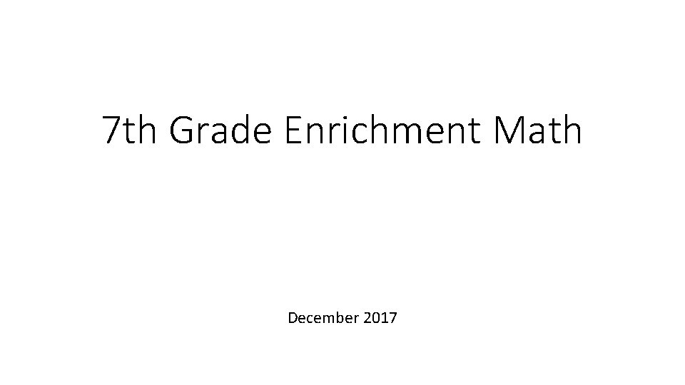 7 th Grade Enrichment Math December 2017 