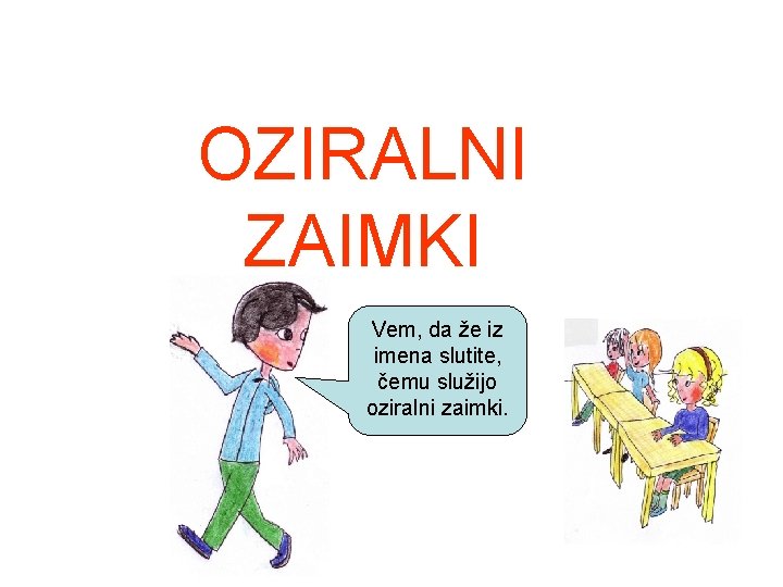 OZIRALNI ZAIMKI Vem, da že iz imena slutite, čemu služijo oziralni zaimki. OZIRALNI ZAIMKI Vem, da že iz imena slutite, čemu služijo oziralni zaimki.