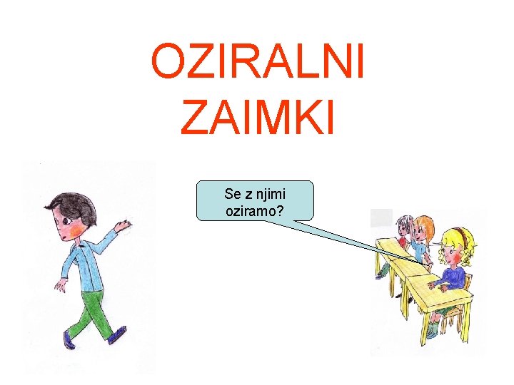 OZIRALNI ZAIMKI Se z njimi oziramo? OZIRALNI ZAIMKI Se z njimi oziramo?