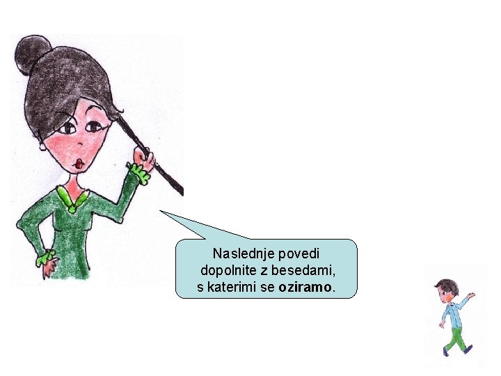 Naslednje povedi dopolnite z besedami, s katerimi se oziramo. Naslednje povedi dopolnite z besedami, s katerimi se oziramo.