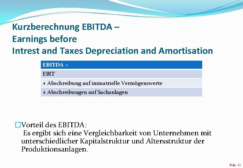 Kurzberechnung EBITDA – Earnings before Intrest and Taxes Depreciation and Amortisation EBITDA = EBIT