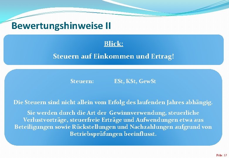 Bewertungshinweise II Blick: Steuern auf Einkommen und Ertrag! Steuern: ESt, KSt, Gew. St Die