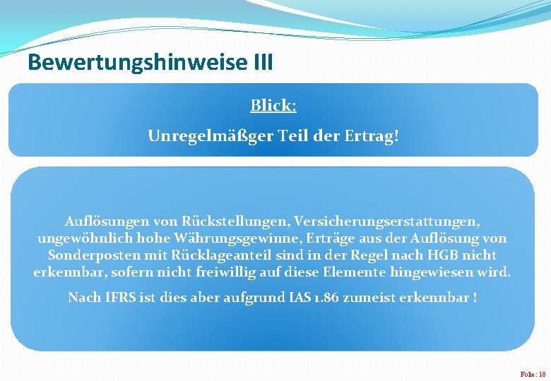 Bewertungshinweise III Blick: Unregelmäßger Teil der Ertrag! Auflösungen von Rückstellungen, Versicherungserstattungen, ungewöhnlich hohe Währungsgewinne,