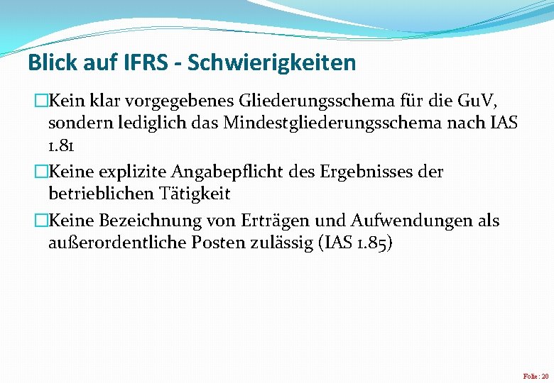 Blick auf IFRS - Schwierigkeiten �Kein klar vorgegebenes Gliederungsschema für die Gu. V, sondern