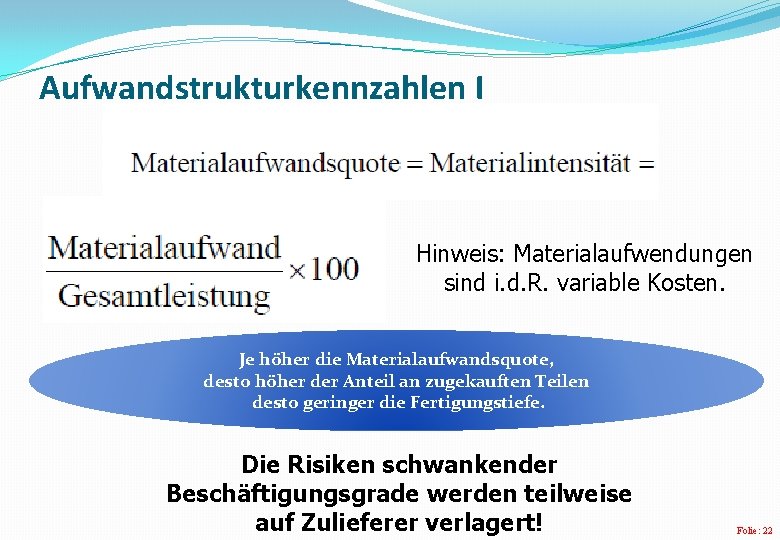 Aufwandstrukturkennzahlen I Hinweis: Materialaufwendungen sind i. d. R. variable Kosten. Je höher die Materialaufwandsquote,