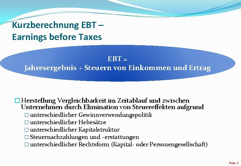 Kurzberechnung EBT – Earnings before Taxes EBT = Jahresergebnis + Steuern von Einkommen und