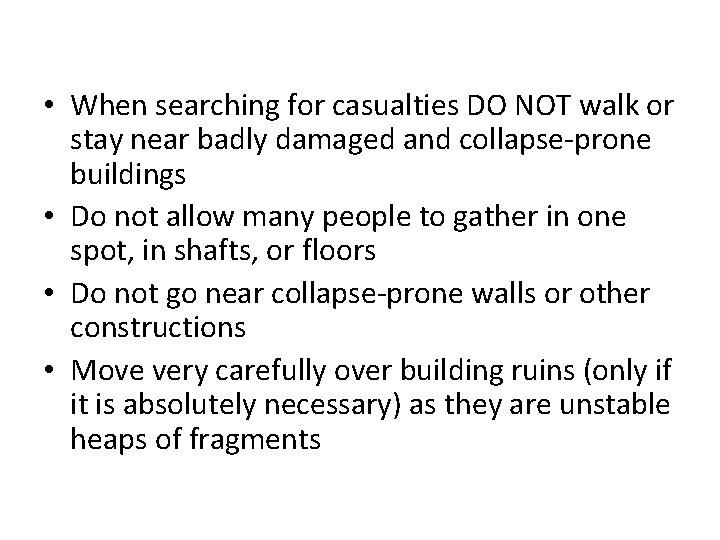  • When searching for casualties DO NOT walk or stay near badly damaged