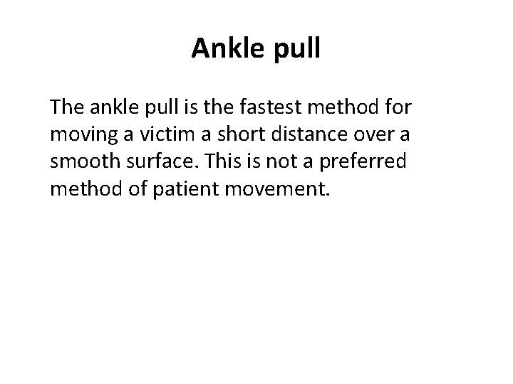 Ankle pull The ankle pull is the fastest method for moving a victim a