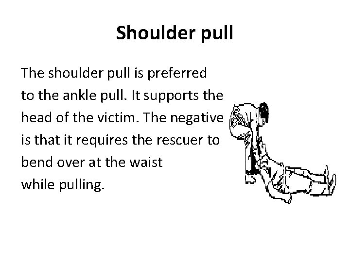 Shoulder pull The shoulder pull is preferred to the ankle pull. It supports the