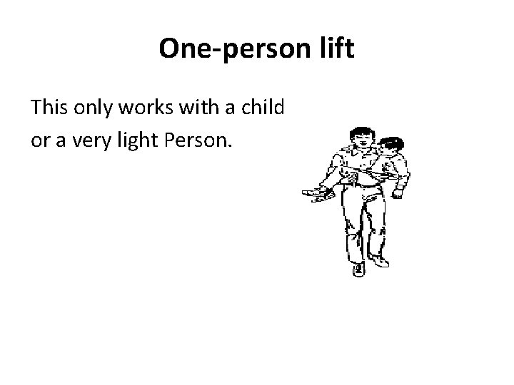 One-person lift This only works with a child or a very light Person. 