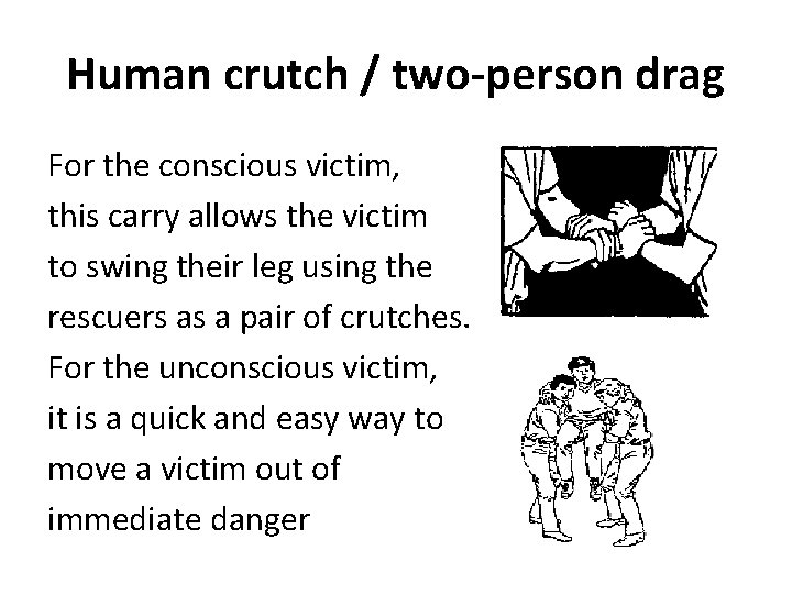 Human crutch / two-person drag For the conscious victim, this carry allows the victim