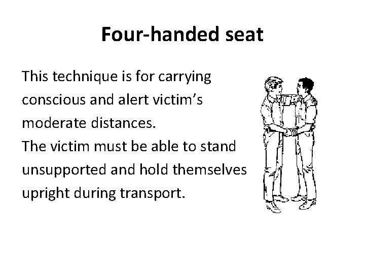 Four-handed seat This technique is for carrying conscious and alert victim’s moderate distances. The