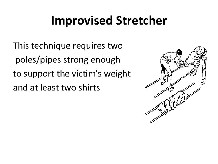Improvised Stretcher This technique requires two poles/pipes strong enough to support the victim's weight
