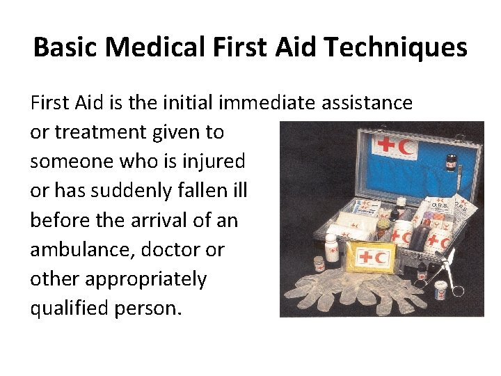 Basic Medical First Aid Techniques First Aid is the initial immediate assistance or treatment