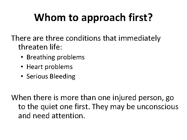 Whom to approach first? There are three conditions that immediately threaten life: • Breathing