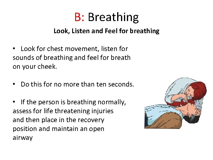 B: Breathing Look, Listen and Feel for breathing • Look for chest movement, listen