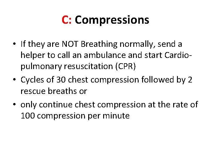 C: Compressions • If they are NOT Breathing normally, send a helper to call