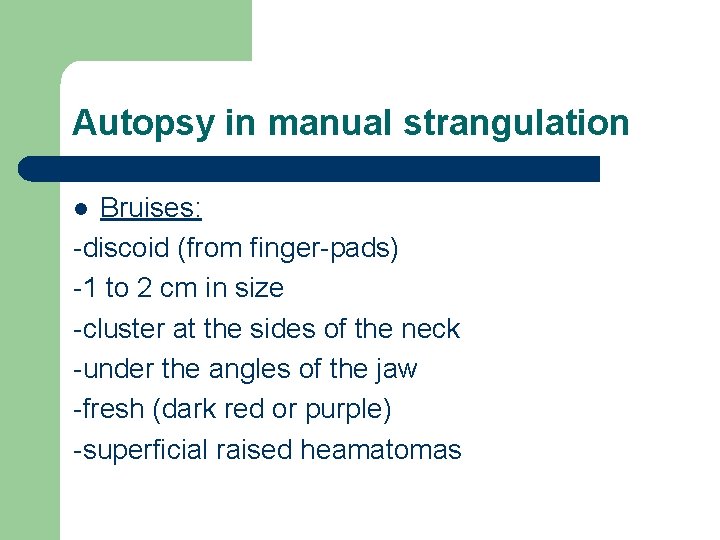 Autopsy in manual strangulation Bruises: -discoid (from finger-pads) -1 to 2 cm in size