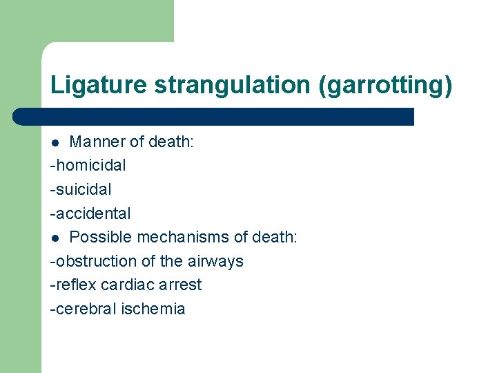 Ligature strangulation (garrotting) Manner of death: -homicidal -suicidal -accidental l Possible mechanisms of death: