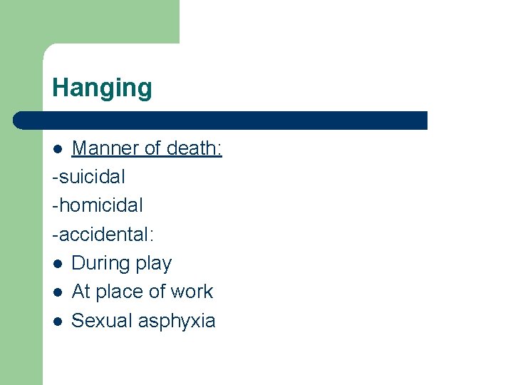 Hanging Manner of death: -suicidal -homicidal -accidental: l During play l At place of