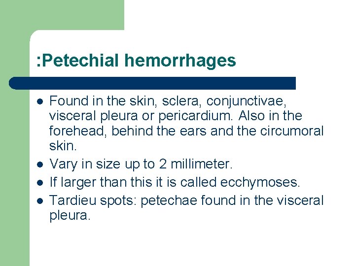 : Petechial hemorrhages l l Found in the skin, sclera, conjunctivae, visceral pleura or