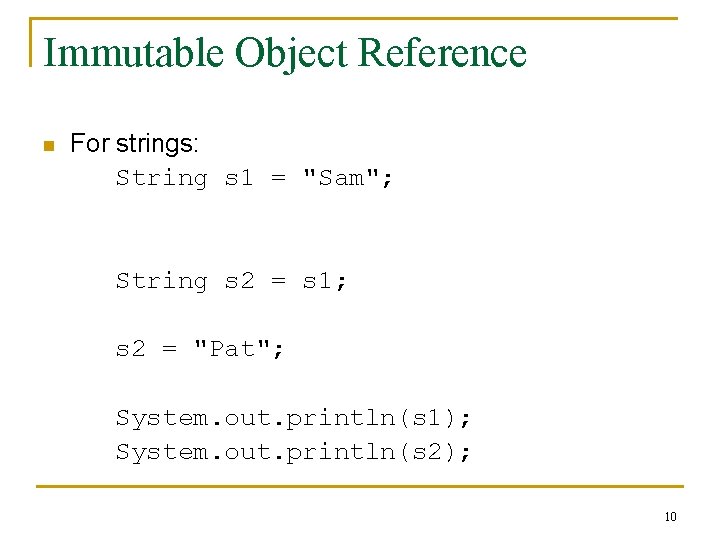 Immutable Object Reference n For strings: String s 1 = "Sam"; String s 2