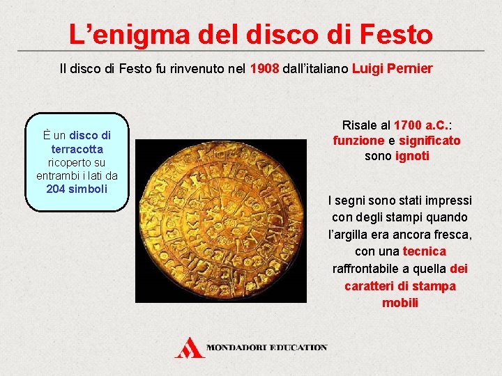 L’enigma del disco di Festo Il disco di Festo fu rinvenuto nel 1908 dall’italiano