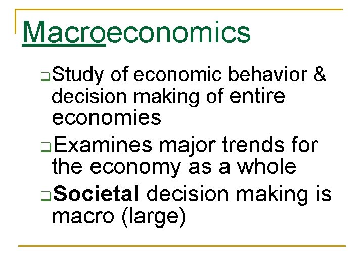 Macroeconomics q Study of economic behavior & decision making of entire economies q. Examines