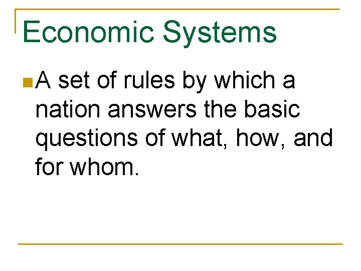 Economic Systems n. A set of rules by which a nation answers the basic