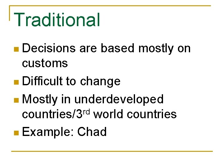 Traditional n Decisions are based mostly on customs n Difficult to change n Mostly