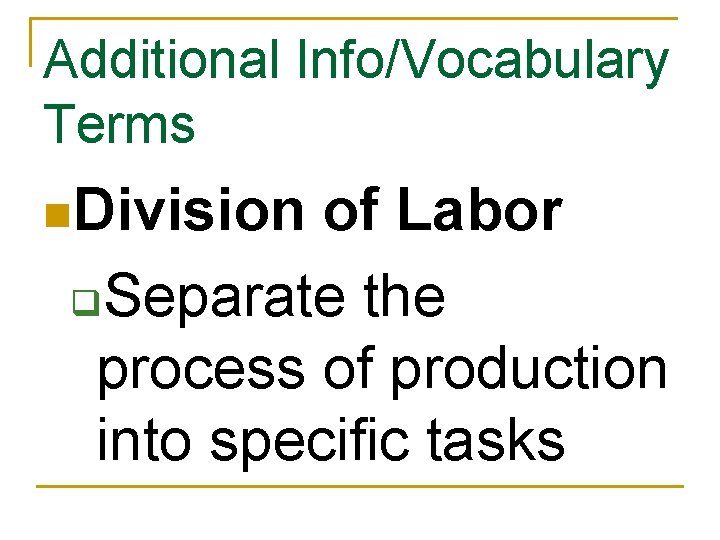 Additional Info/Vocabulary Terms n. Division of Labor q. Separate the process of production into