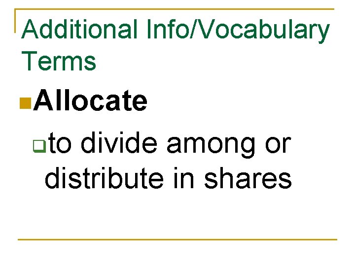 Additional Info/Vocabulary Terms n. Allocate to divide among or distribute in shares q 