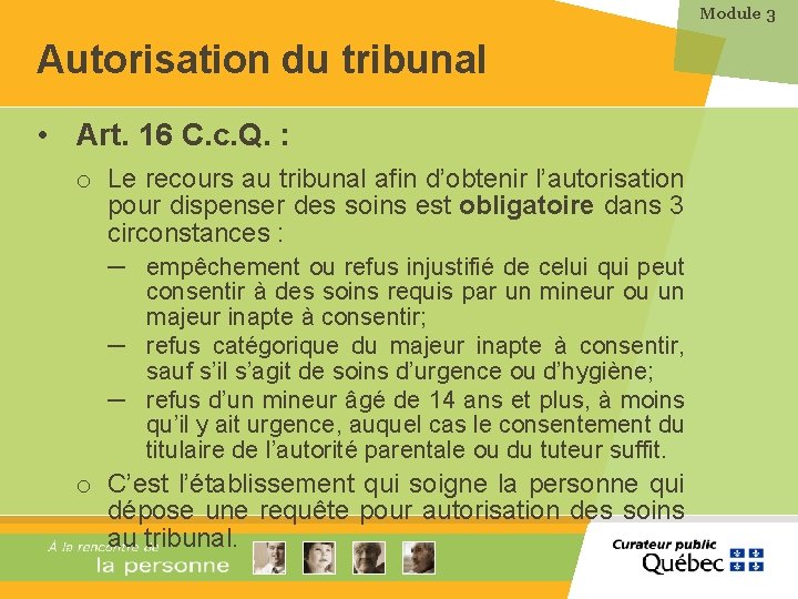 Module 3 Autorisation du tribunal • Art. 16 C. c. Q. : o Le