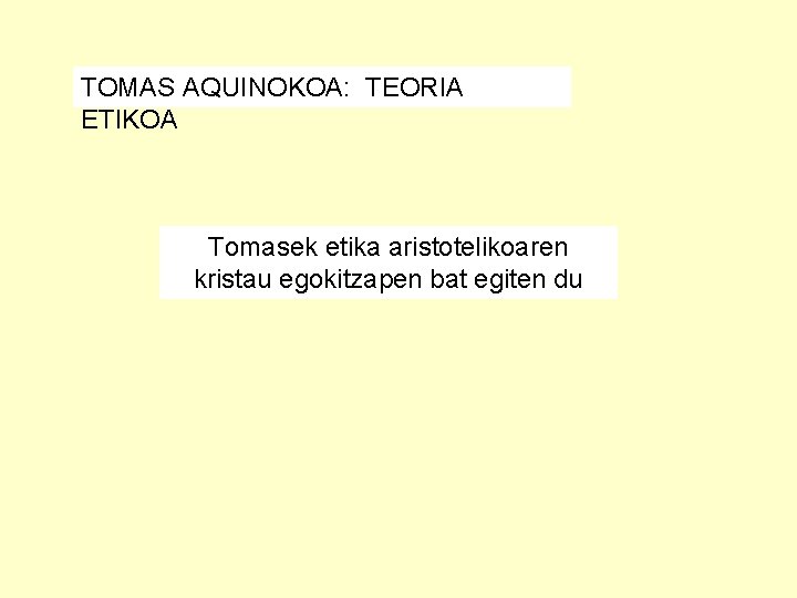 TOMAS AQUINOKOA: TEORIA ETIKOA Tomasek etika aristotelikoaren kristau egokitzapen bat egiten du 