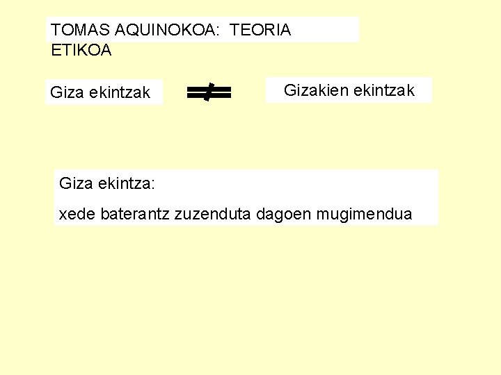 TOMAS AQUINOKOA: TEORIA ETIKOA Giza ekintzak Gizakien ekintzak Giza ekintza: xede baterantz zuzenduta dagoen
