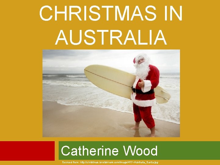 CHRISTMAS IN AUSTRALIA Catherine Wood Sourced from http