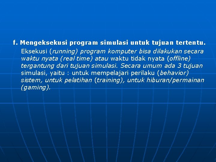 f. Mengeksekusi program simulasi untuk tujuan tertentu. Eksekusi (running) program komputer bisa dilakukan secara