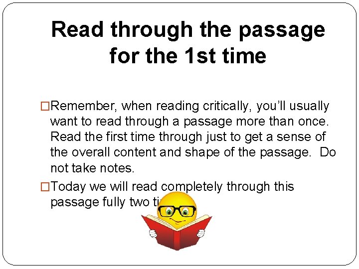 Read through the passage for the 1 st time �Remember, when reading critically, you’ll